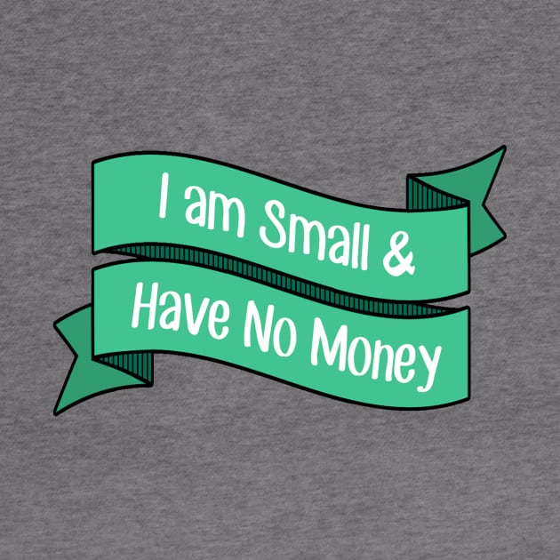 I Am Small and Have No Money by CattCallCo